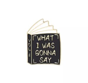 Pin "What I was gonna say"